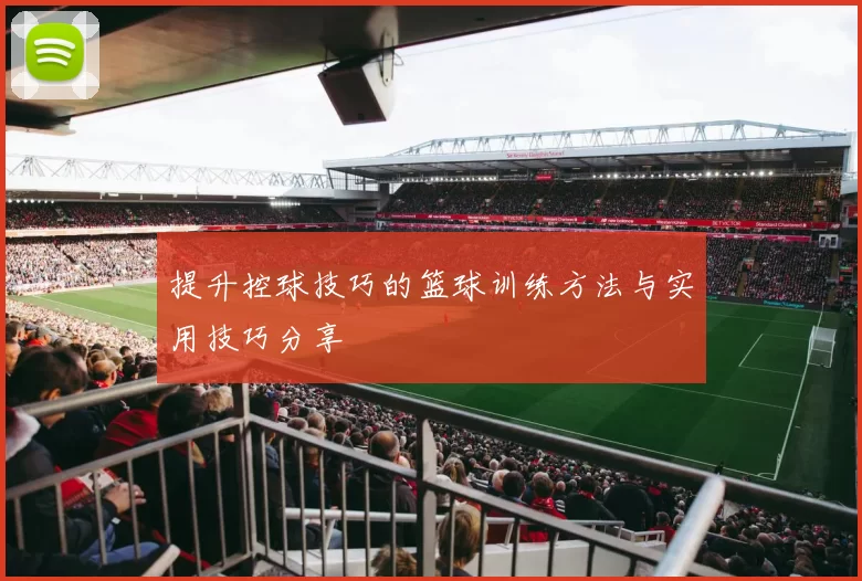 提升控球技巧的篮球训练方法与实用技巧分享